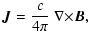 $\displaystyle {\vec {J}}= {c \over 4\pi}\; {\nabla \times}{\vec {B}},$