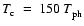 ${T_{\rm c}^{}}~
= ~ 150~ {T_{\rm ph}^{}}$