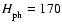 ${H_{\rm ph}^{}}= 170$