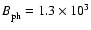 ${B_{\rm ph}^{}}=
1.3\times 10^3$