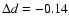$\Delta d=-0.14$