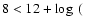 $8< 12+ \log~($