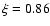 $\xi =0.86$
