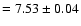$=7.53\pm0.04$