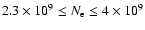 $2.3\times 10^{9} \leq N_{\rm e} \leq 4\times 10^{9}$