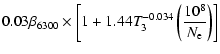 $\displaystyle 0.03 \beta_{6300} \times \left[1+1.44 {\it T}_3^{-0.034} \left(\frac{10^8}{N_{\rm e}}\right)\right]$
