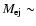 $M_{\rm ej} \sim $
