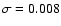 $\sigma=0.008$