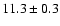 $11.3\pm 0.3$