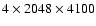 $4 \times 2048 \times 4100$