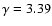 $\gamma =3.39$
