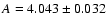 $A = 4.043\pm 0.032$