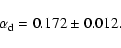 \begin{displaymath}\alpha_{\rm d}= 0.172\pm 0.012.
\end{displaymath}