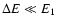 $\Delta E \ll E_1$