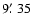 $9\hbox {$.\mkern -4mu^\prime $ }35$