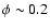 $\phi\sim 0.2$