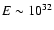 $E\sim10^{32}$
