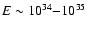 $E\sim10^{34}{-}10^{35}$