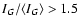 $I_G/\langle I_G \rangle > 1.5$