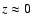 $z \approx 0$