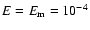 $E = E_{{\rm m}}= 10^{-4}$