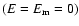 $(E=E_{{\rm m}}=0)$