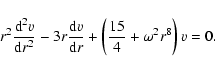 \begin{displaymath}r^2 \frac{{\rm d}^2 v}{{\rm d}r^2} - 3 r \frac{{\rm d}v}{{\rm d}r} +
\left( \frac{15}{4} + \omega^2 r^8 \right) v= 0.
\end{displaymath}