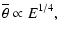 $\displaystyle \overline{\theta} \propto E^{1/4},$