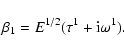 \begin{displaymath}\beta_1 = E^{1/2} (\tau^1 + {\rm i}\omega^1).
\end{displaymath}