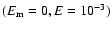 $(E_{{\rm m}}= 0,E=10^{-3})$