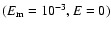 $(E_{{\rm m}}=
10^{-3},E=0)$