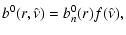 $\displaystyle b^{0}(r,\hat{\nu}) = b^0_n(r)f(\hat{\nu}),$