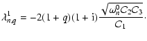 $\displaystyle \lambda^{1}_{n,q} = \displaystyle -2(1+q)(1+{\rm i}) \frac{\sqrt{\omega^0_n
\mathcal{C}_2 \mathcal{C}_3}}{\mathcal{C}_1}\cdot$