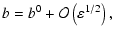 $\displaystyle b = b^0 + \mathcal{O}\left(\varepsilon^{1/2}\right),$