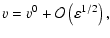 $\displaystyle v= v^0 + \mathcal{O}\left(\varepsilon^{1/2}\right),$