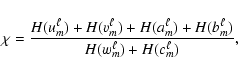 \begin{displaymath}
\chi =\frac{H(u_m^{\ell})+H(v_m^{\ell})+H(a_m^{\ell})+H(b_m^{\ell})}{H(w_m^{\ell})+H(c_m^{\ell})},
\end{displaymath}