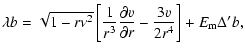 $\displaystyle \lambda b = \displaystyle \sqrt{1- r \nu^2}
\left[ \frac{1}{r^3} \frac{\partial v}{\partial r} - \frac{3v}{2 r^4} \right]
+ E_{{\rm m}}\Delta' b,$