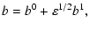 $\displaystyle b = b^{0} + \varepsilon^{1/2}b^{1},$