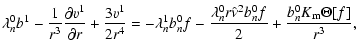 $\displaystyle \lambda^0_n b^1 -
\frac{1}{r^3} \frac{\partial v^1}{\partial r} +...
...{\lambda^0_n r\hat{\nu}^2 b^0_n f}{2}
+\frac{b^0_n K_{{\rm m}}\Theta [f]}{r^3},$
