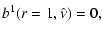 $\displaystyle b^1(r=1,\hat{\nu}) = 0,$