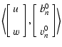 $\displaystyle \left< \left[ \begin{array}{l} u \\  [3mm] w \end{array} \right],
\left[ \begin{array}{l} b^0_n \\  [3mm] v^0_n \end{array} \right] \right>$