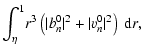 $\displaystyle \int_{\eta}^1 \! r^3 \left( \vert b^0_n\vert^2 + \vert v^0_n\vert^2 \right) ~ {\rm d}r,$