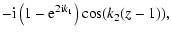 $\displaystyle -{\rm i}\left( 1-{\rm e}^{2{\rm i}k_1} \right) \cos (k_2(z-1)),$