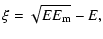 $\displaystyle \xi = \sqrt{EE_{{\rm m}}} - E,$