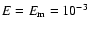 $E=E_{{\rm m}}=10^{-3}$
