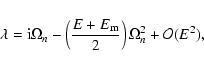 \begin{displaymath}\lambda = {\rm i} \Omega_n - \left( \frac{E+E_{{\rm m}}}{2} \right) \Omega_n^2 + \mathcal{O}(E^2),
\end{displaymath}