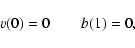 \begin{displaymath}
v(0) = 0 \qquad b(1) = 0,
\end{displaymath}