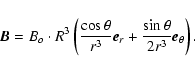 \begin{displaymath}
\vec{B} = B_o \. R^3 \left( \frac{\cos \theta}{r^3} \vec{e}_r
+ \frac{\sin \theta} {2r^3} \vec{e}_{\theta}\right).
\end{displaymath}