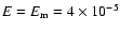 $E=E_{{\rm m}}=4\times 10^{-5}$