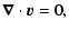 $\displaystyle \vec{\nabla}\cdot\vec{v} = 0,$